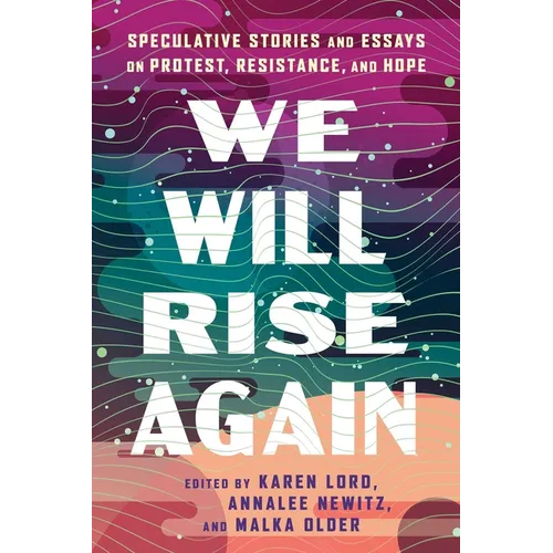 We Will Rise Again: Speculative Stories and Essays on Protest, Resistance, and Hope