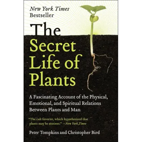 The Secret Life of Plants: A Fascinating Account of the Physical, Emotional, and Spiritual Relations Between Plants and Man