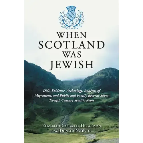 When Scotland Was Jewish: DNA Evidence, Archeology, Analysis of Migrations, and Public and Family Records Show Twelfth Century Semitic Roots