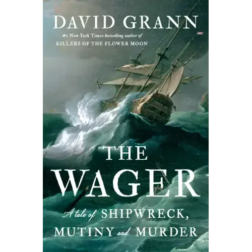 The Wager: A Tale of Shipwreck, Mutiny and Murder